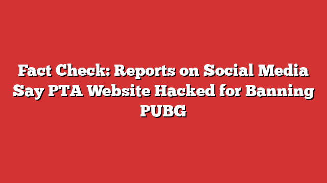 Fact Check: Reports On Social Media Say PTA Website Hacked For Banning PUBG