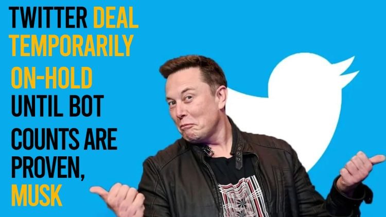 Twitter deal temporarily ON-Hold until bot counts are proven, Musk