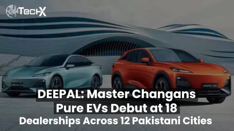 DEEPAL: Master Changans Pure EVs Debut at 18 Dealerships Across 12 Pakistani Cities