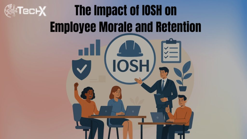 The Impact of IOSH on Employee Morale and Retention