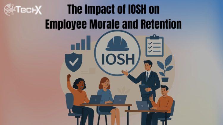 The Impact of IOSH on Employee Morale and Retention